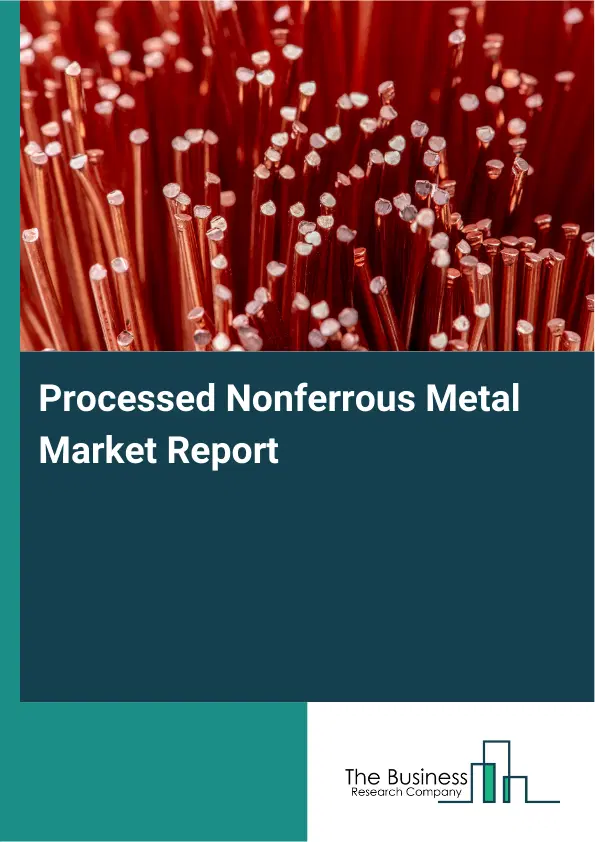 Processed Nonferrous Metal Market Report 2026 Processed Nonferrous Metal Market Report 2026
