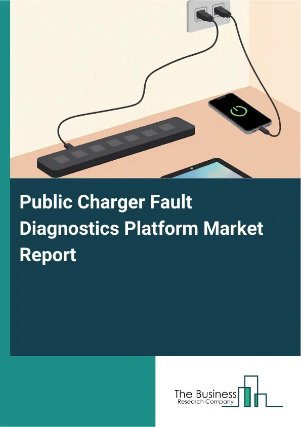 Public Charger Fault Diagnostics Platform Market Report 2026 Public Charger Fault Diagnostics Platform Market Report 2026