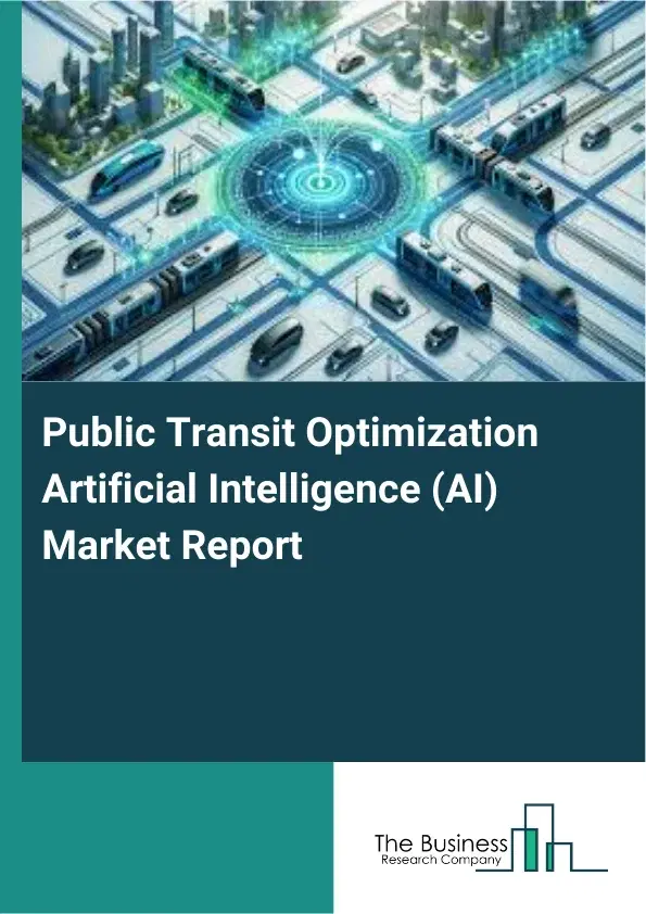 Public Transit Optimization Artificial Intelligence (AI) Market Report 2026 Public Transit Optimization Artificial Intelligence (AI) Market Report 2026