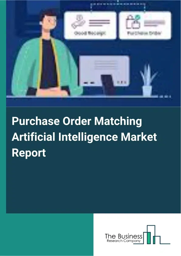 Purchase Order Matching Artificial Intelligence Market Report 2026 Purchase Order Matching Artificial Intelligence Market Report 2026