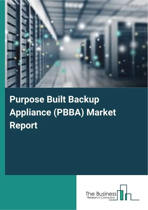 Purpose Built Backup Appliance (PBBA) Market Report 2026 Purpose Built Backup Appliance (PBBA) Market Report 2026