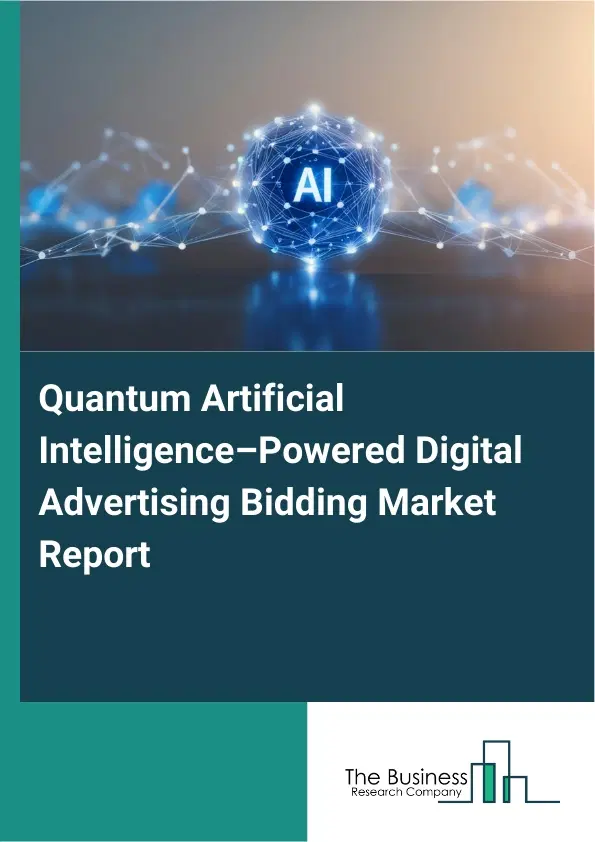 Quantum Artificial Intelligence–Powered Digital Advertising Bidding Market Report 2026 Quantum Artificial Intelligence–Powered Digital Advertising Bidding Market Report 2026