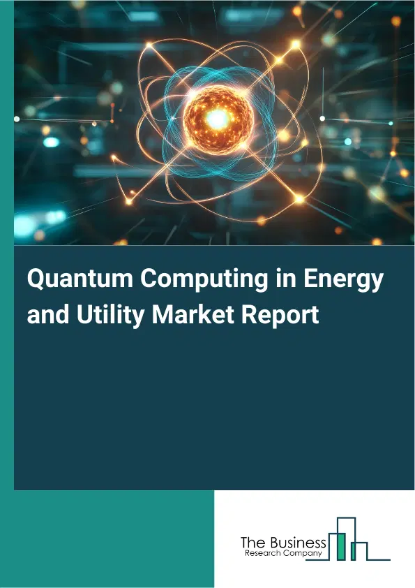 Quantum Computing in Energy and Utility Market Report 2026 Quantum Computing in Energy and Utility Market Report 2026