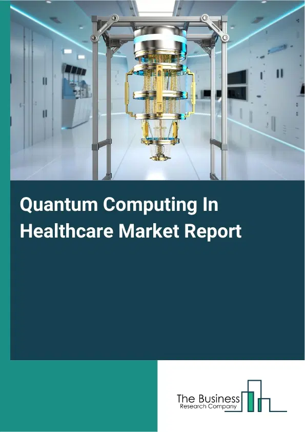 Quantum Computing In Healthcare Market Report 2026 Quantum Computing In Healthcare Market Report 2026
