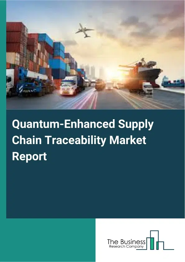 Quantum-Enhanced Supply Chain Traceability Market Report 2026 Quantum-Enhanced Supply Chain Traceability Market Report 2026