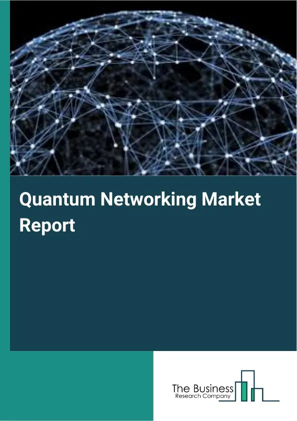 Quantum Networking Market Report 2026 Quantum Networking Market Report 2026
