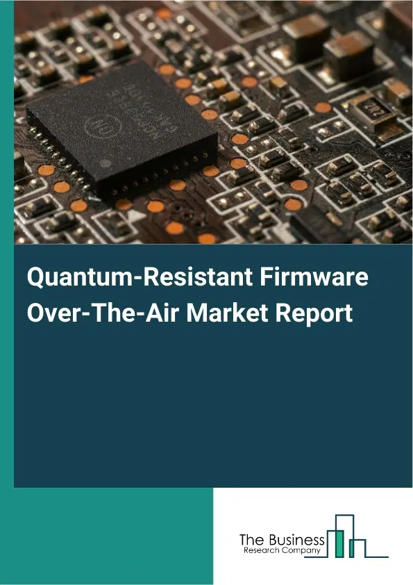 Quantum-Resistant Firmware Over-The-Air Market Report 2026 Quantum-Resistant Firmware Over-The-Air Market Report 2026