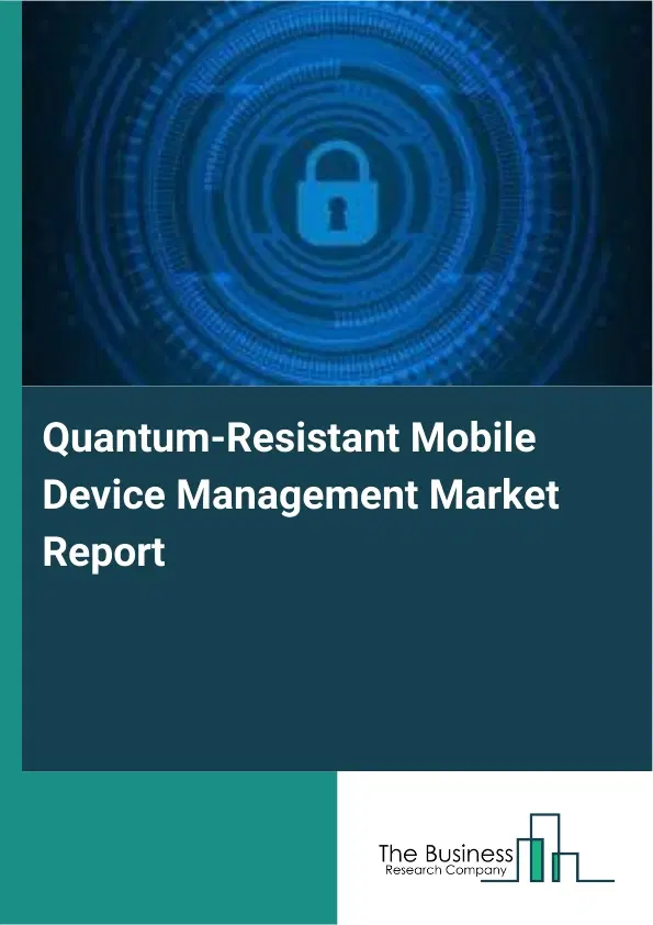 Quantum-Resistant Mobile Device Management Market Report 2026 Quantum-Resistant Mobile Device Management Market Report 2026