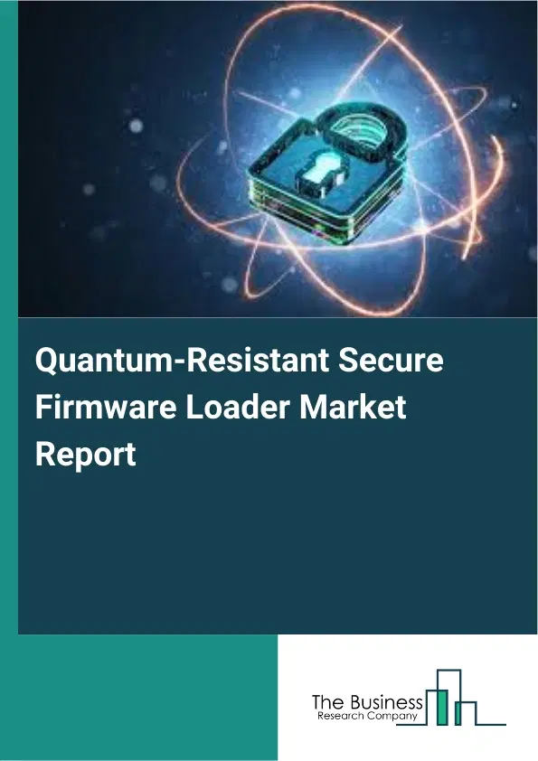 Quantum-Resistant Secure Firmware Loader Market Report 2026 Quantum-Resistant Secure Firmware Loader Market Report 2026