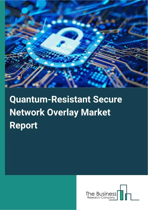 Quantum-Resistant Secure Network Overlay Market Report 2026 Quantum-Resistant Secure Network Overlay Market Report 2026