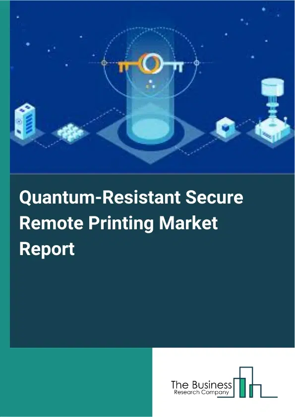 Quantum-Resistant Secure Remote Printing Market Report 2026 Quantum-Resistant Secure Remote Printing Market Report 2026
