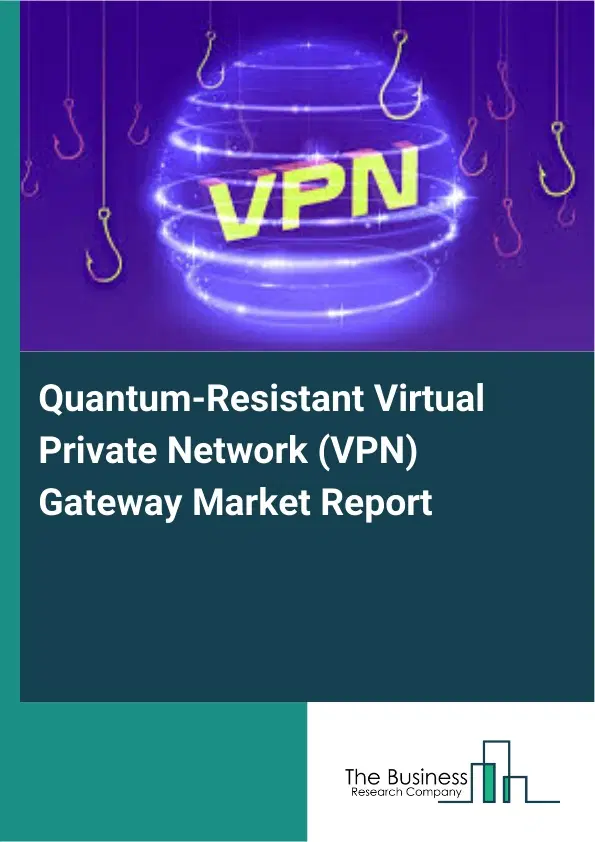 Quantum-Resistant Virtual Private Network (VPN) Gateway Market Report 2026 Quantum-Resistant Virtual Private Network (VPN) Gateway Market Report 2026