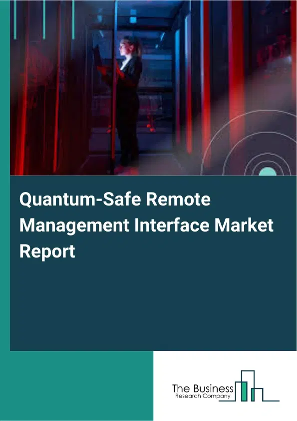 Quantum-Safe Remote Management Interface Market Report 2026 Quantum-Safe Remote Management Interface Market Report 2026