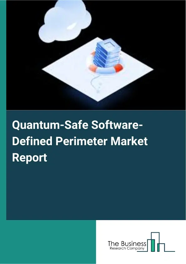 Quantum-Safe Software-Defined Perimeter Market Report 2026 Quantum-Safe Software-Defined Perimeter Market Report 2026
