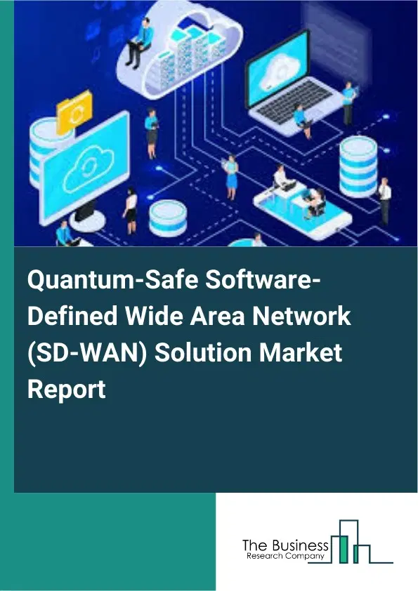 Quantum-Safe Software-Defined Wide Area Network (SD-WAN) Solution Market Report 2026 Quantum-Safe Software-Defined Wide Area Network (SD-WAN) Solution Market Report 2026