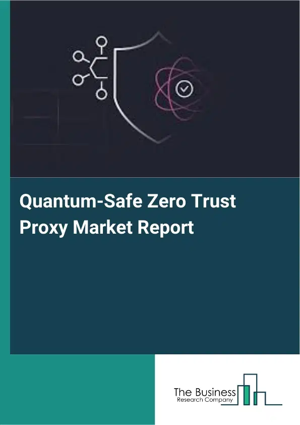 Quantum-Safe Zero Trust Proxy Market Report 2026 Quantum-Safe Zero Trust Proxy Market Report 2026