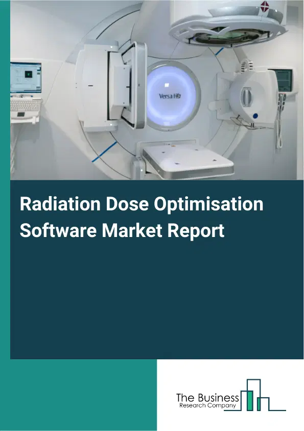 Radiation Dose Optimisation Software Market Report 2026 Radiation Dose Optimisation Software Market Report 2026