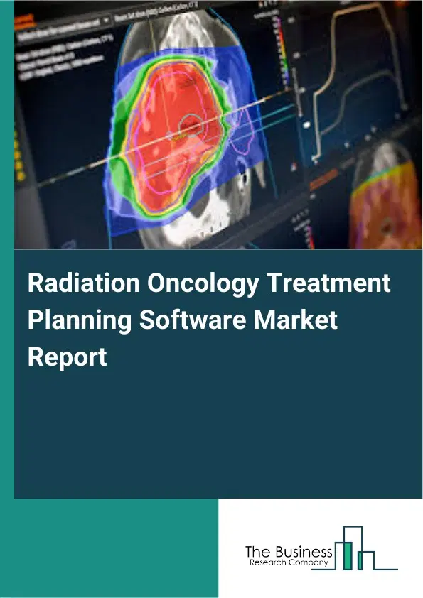 Radiation Oncology Treatment Planning Software Market Report 2026 Radiation Oncology Treatment Planning Software Market Report 2026