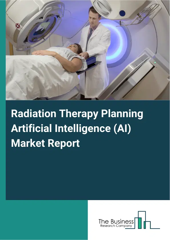 Radiation Therapy Planning Artificial Intelligence (AI) Market Report 2026 Radiation Therapy Planning Artificial Intelligence (AI) Market Report 2026