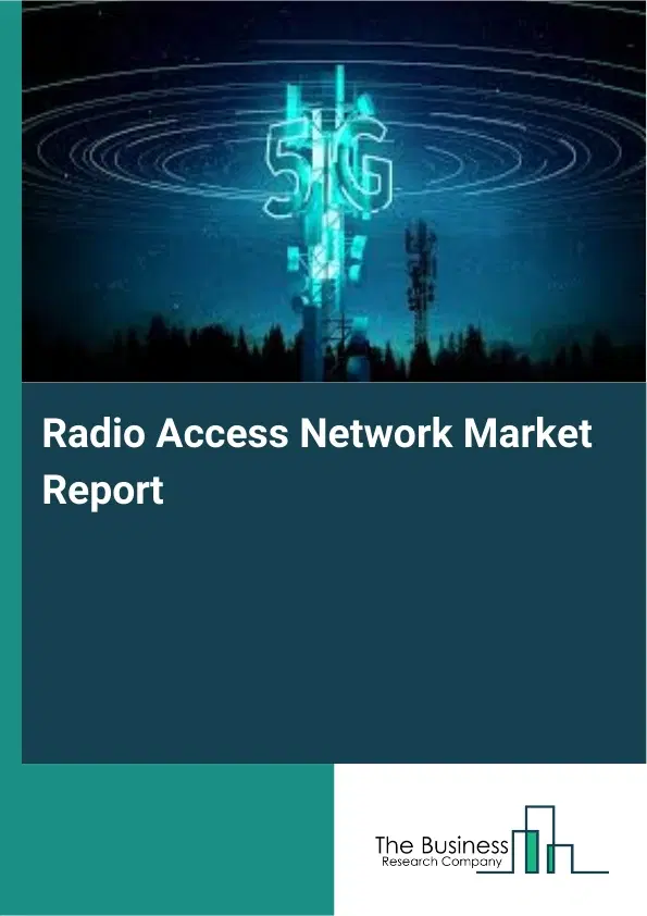 Radio Access Network Market Report 2026 Radio Access Network Market Report 2026