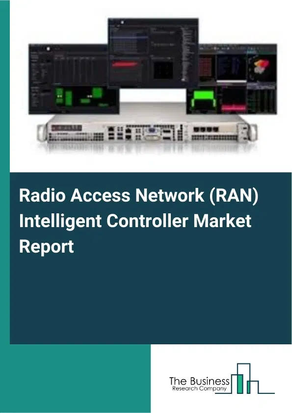 Radio Access Network (RAN) Intelligent Controller Market Report 2026 Radio Access Network (RAN) Intelligent Controller Market Report 2026