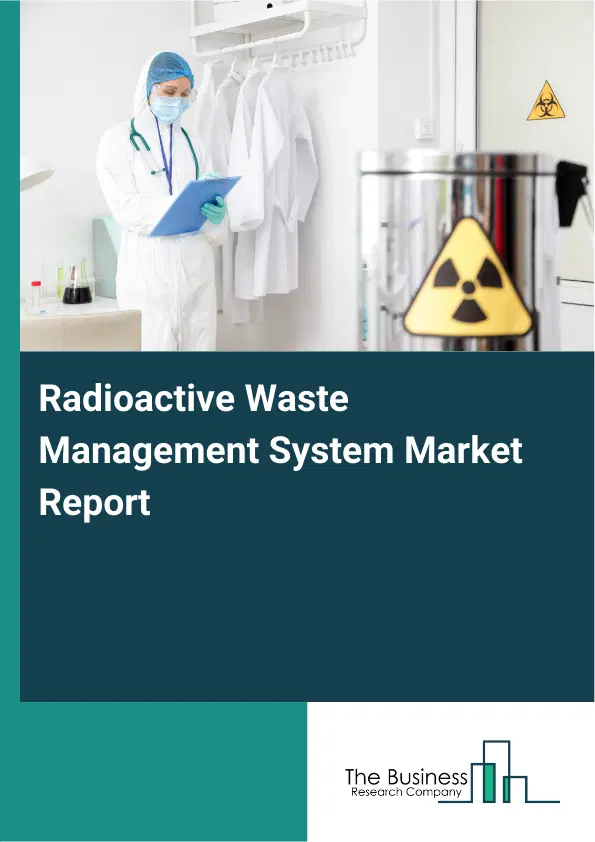Radioactive Waste Management System Market Report 2026 Radioactive Waste Management System Market Report 2026