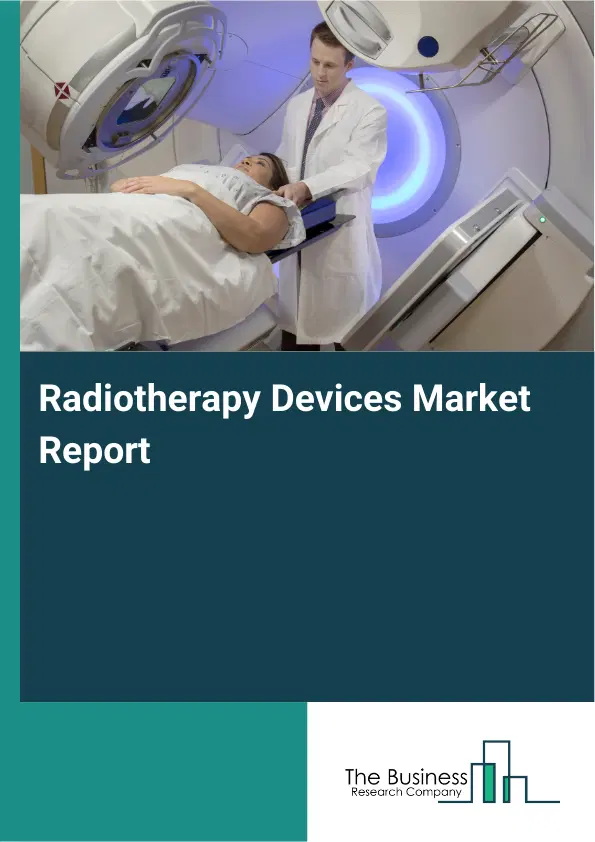 Global Radiotherapy Devices Market Report 2026 Global Radiotherapy Devices Market Report 2026