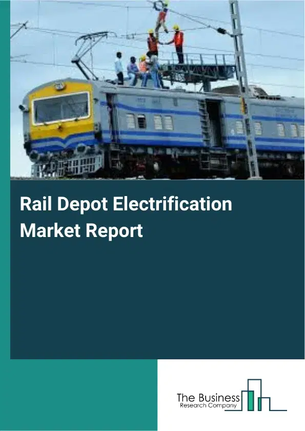 Rail Depot Electrification Market Report 2026 Rail Depot Electrification Market Report 2026