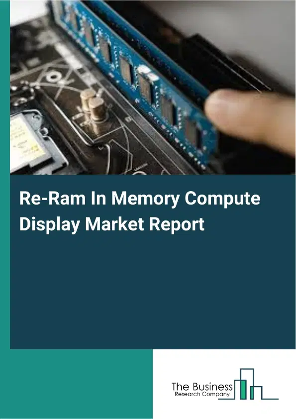 Re-Ram In Memory Compute Display Market Report 2026 Re-Ram In Memory Compute Display Market Report 2026