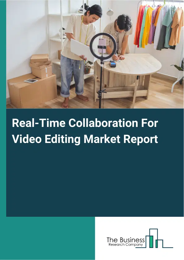 Real-Time Collaboration For Video Editing Market Report 2026 Real-Time Collaboration For Video Editing Market Report 2026