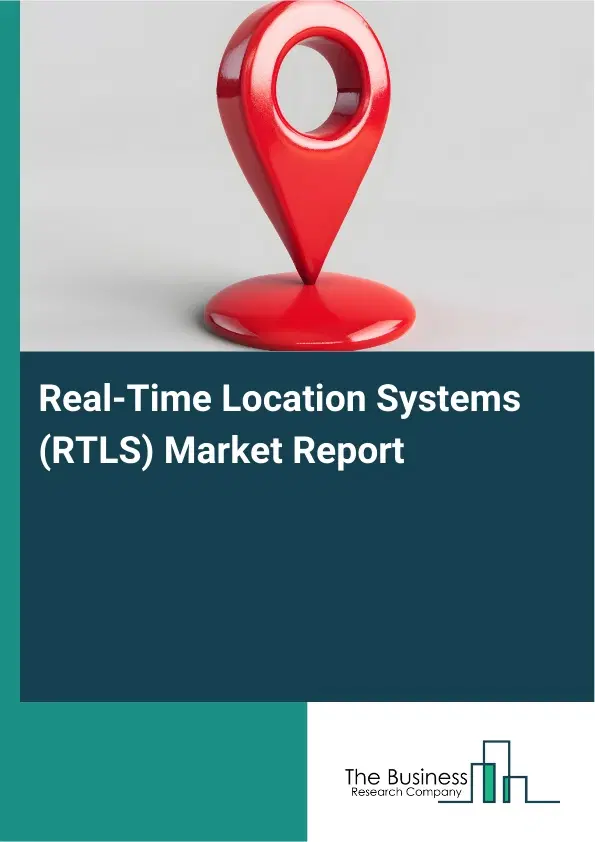 Real-Time Location Systems (RTLS) Market Report 2026 Real-Time Location Systems (RTLS) Market Report 2026