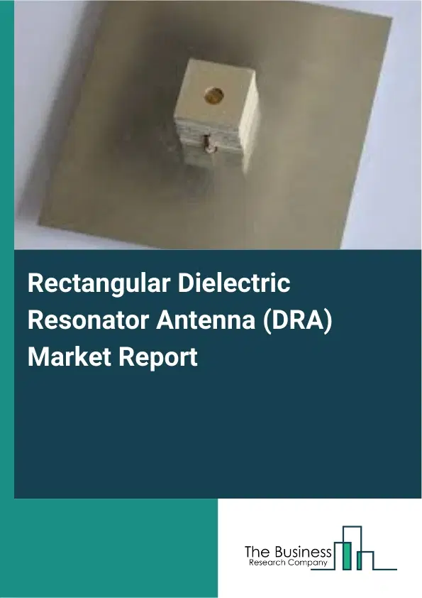 Rectangular Dielectric Resonator Antenna (DRA) Market Report 2026 Rectangular Dielectric Resonator Antenna (DRA) Market Report 2026