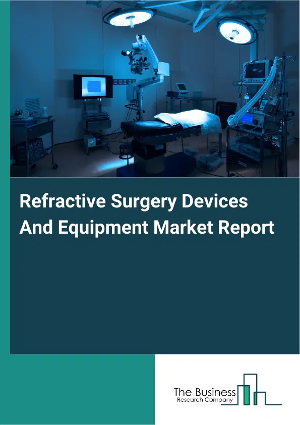 Refractive Surgery Devices And Equipment Market Report 2026 Refractive Surgery Devices And Equipment Market Report 2026