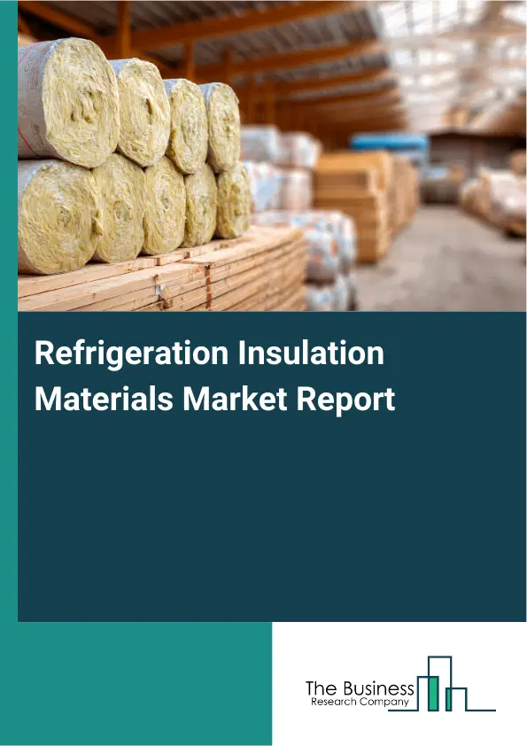Refrigeration Insulation Materials Market Report 2026 Refrigeration Insulation Materials Market Report 2026