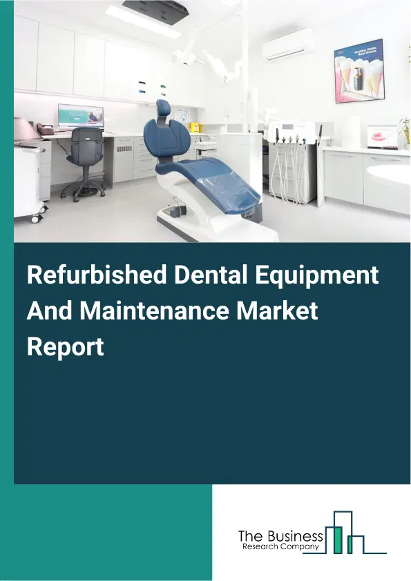 Refurbished Dental Equipment And Maintenance Market Report 2026 Refurbished Dental Equipment And Maintenance Market Report 2026