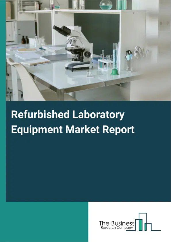 Global Refurbished Laboratory Equipment Market Report 2026 Global Refurbished Laboratory Equipment Market Report 2026