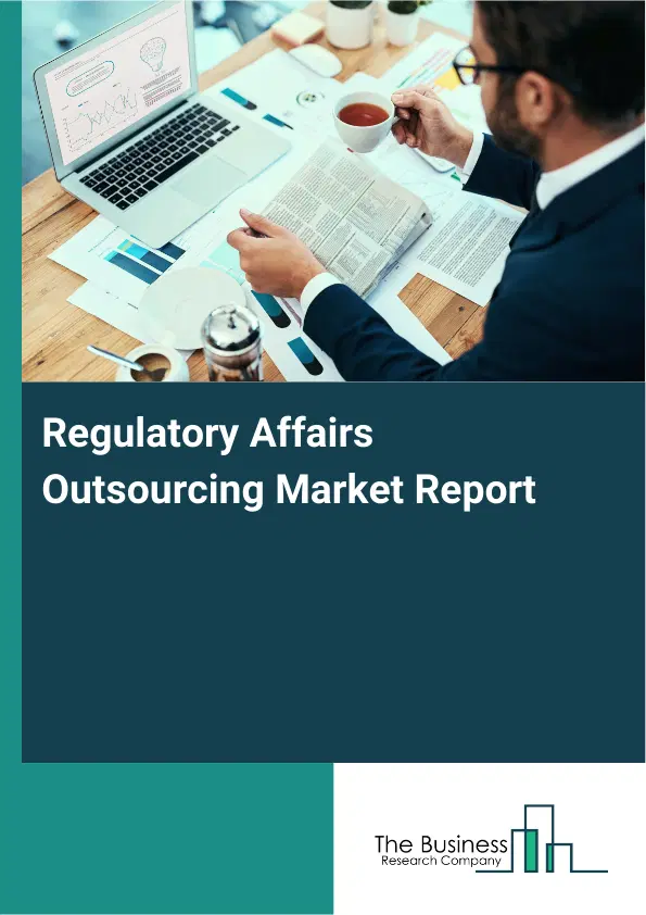 Regulatory Affairs Outsourcing Market Report 2026 Regulatory Affairs Outsourcing Market Report 2026