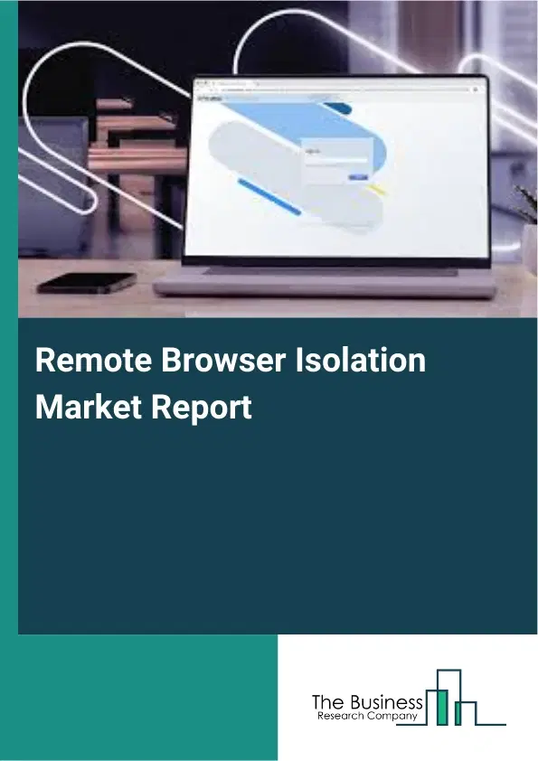 Remote Browser Isolation Market Report 2026 Remote Browser Isolation Market Report 2026