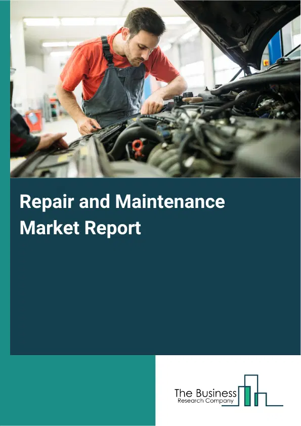Global Repair and Maintenance Market Report 2026 Global Repair and Maintenance Market Report 2026