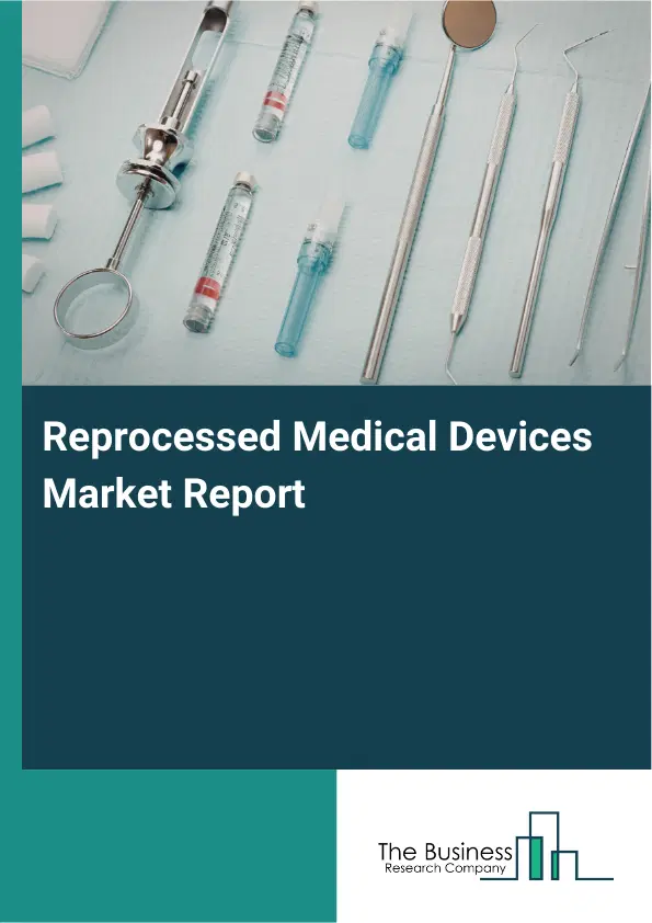 Reprocessed Medical Devices Market Report 2026 Reprocessed Medical Devices Market Report 2026