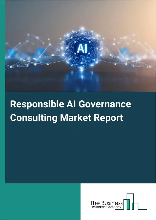 Responsible AI Governance Consulting Market Report 2026 Responsible AI Governance Consulting Market Report 2026