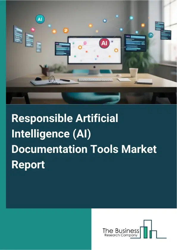 Responsible Artificial Intelligence (AI) Documentation Tools Market Report 2026 Responsible Artificial Intelligence (AI) Documentation Tools Market Report 2026