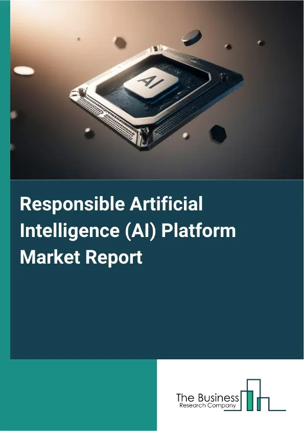 Responsible Artificial Intelligence (AI) Platform Market Report 2026 Responsible Artificial Intelligence (AI) Platform Market Report 2026