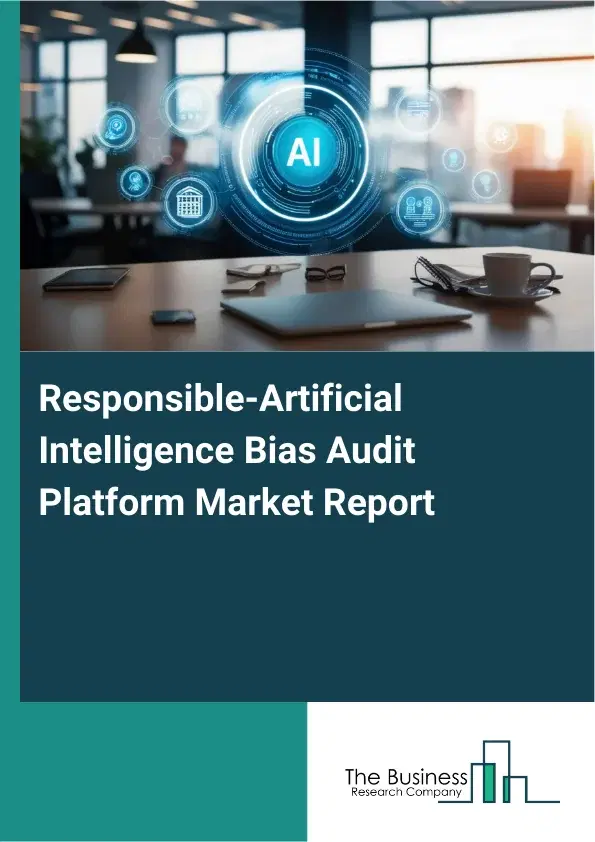 Responsible-Artificial Intelligence Bias Audit Platform Market Report 2026 Responsible-Artificial Intelligence Bias Audit Platform Market Report 2026