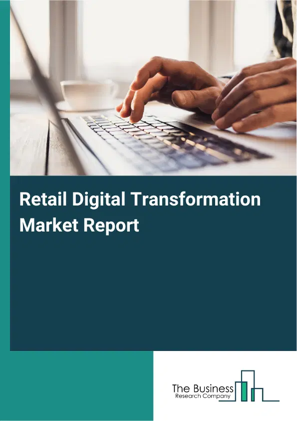 Retail Digital Transformation Market Report 2026 Retail Digital Transformation Market Report 2026