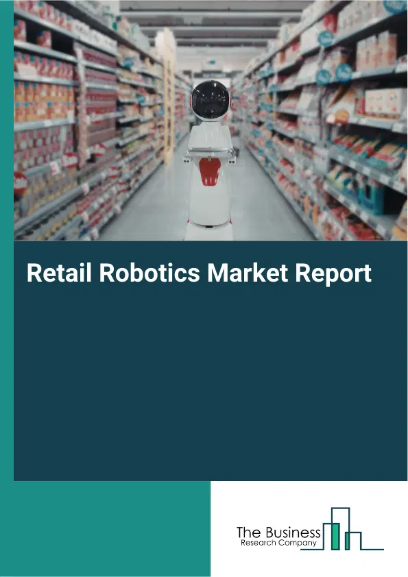 Retail Robotics Market Report 2026 Retail Robotics Market Report 2026