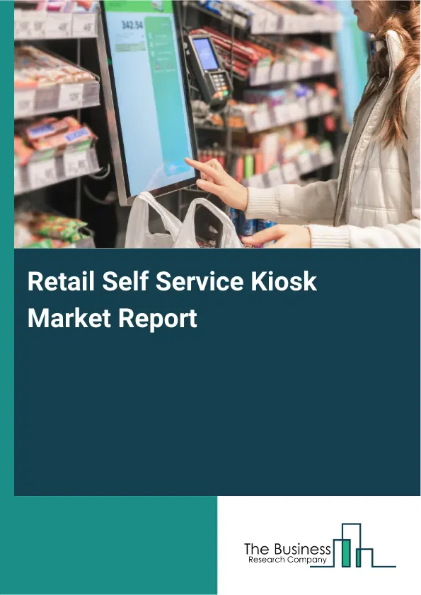 Retail Self Service Kiosk Market Report 2026 Retail Self Service Kiosk Market Report 2026