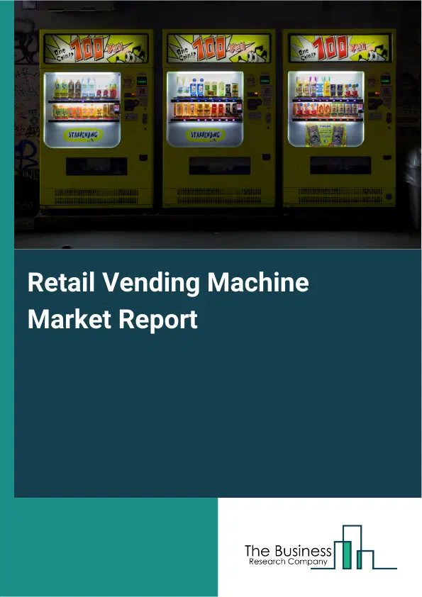 Global Retail Vending Machine Market Report 2026 Global Retail Vending Machine Market Report 2026