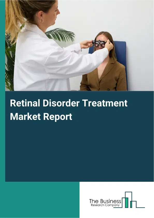 Global Retinal Disorder Treatment Market Report 2026 Global Retinal Disorder Treatment Market Report 2026