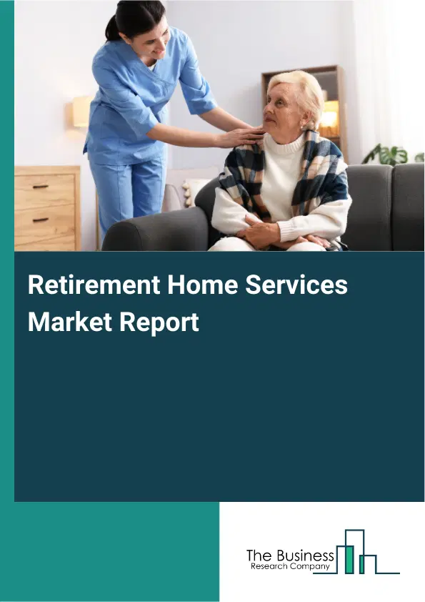Retirement Home Services Market Report 2026 Retirement Home Services Market Report 2026